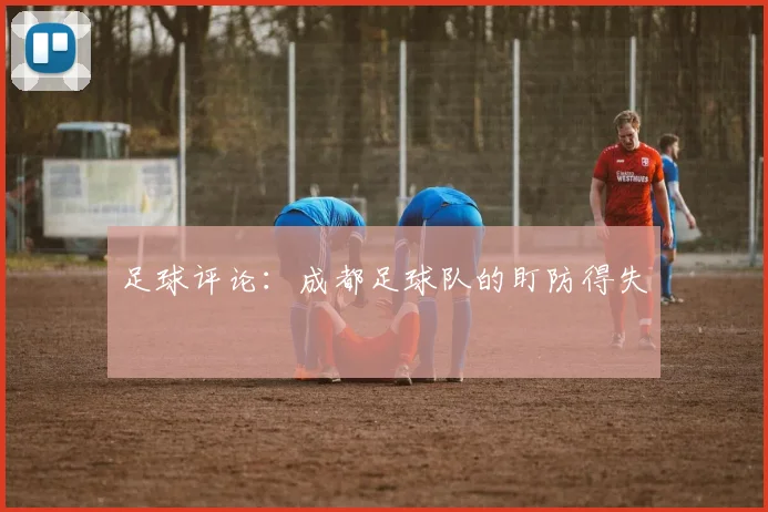 足球评论：成都足球队的盯防得失
