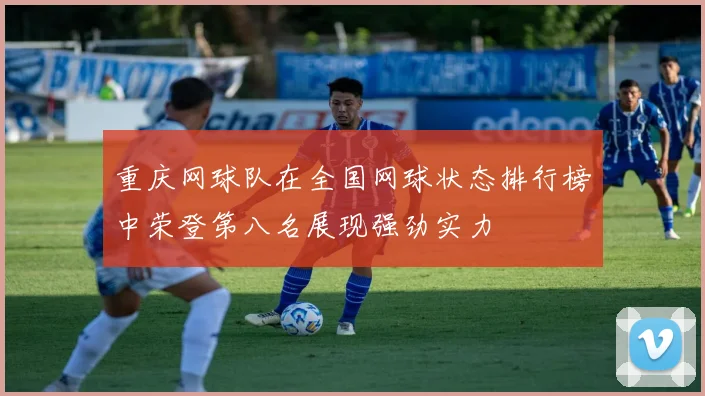 重庆网球队在全国网球状态排行榜中荣登第八名展现强劲实力