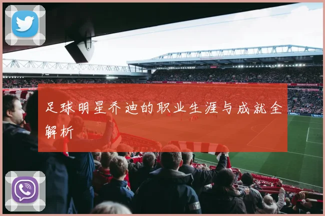 足球明星乔迪的职业生涯与成就全解析